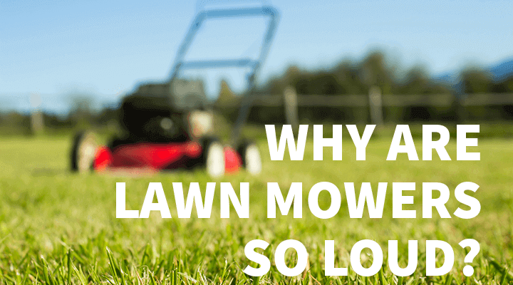 why are lawn mowers so noisy