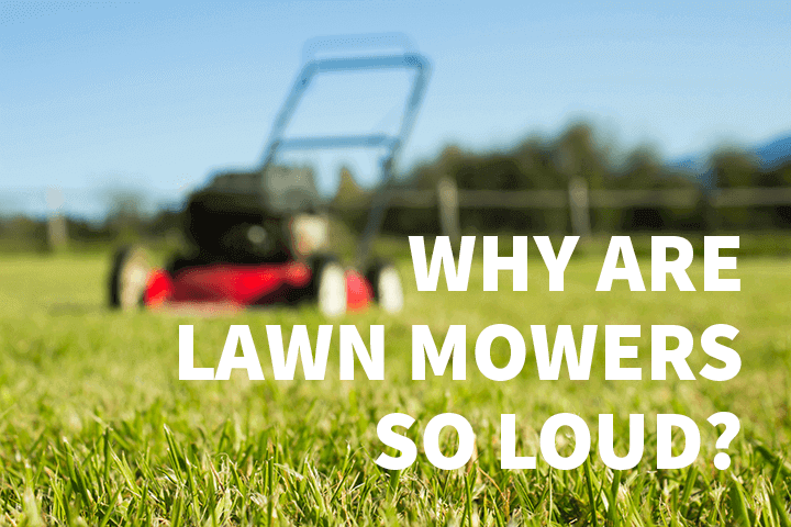 why are lawn mowers so noisy