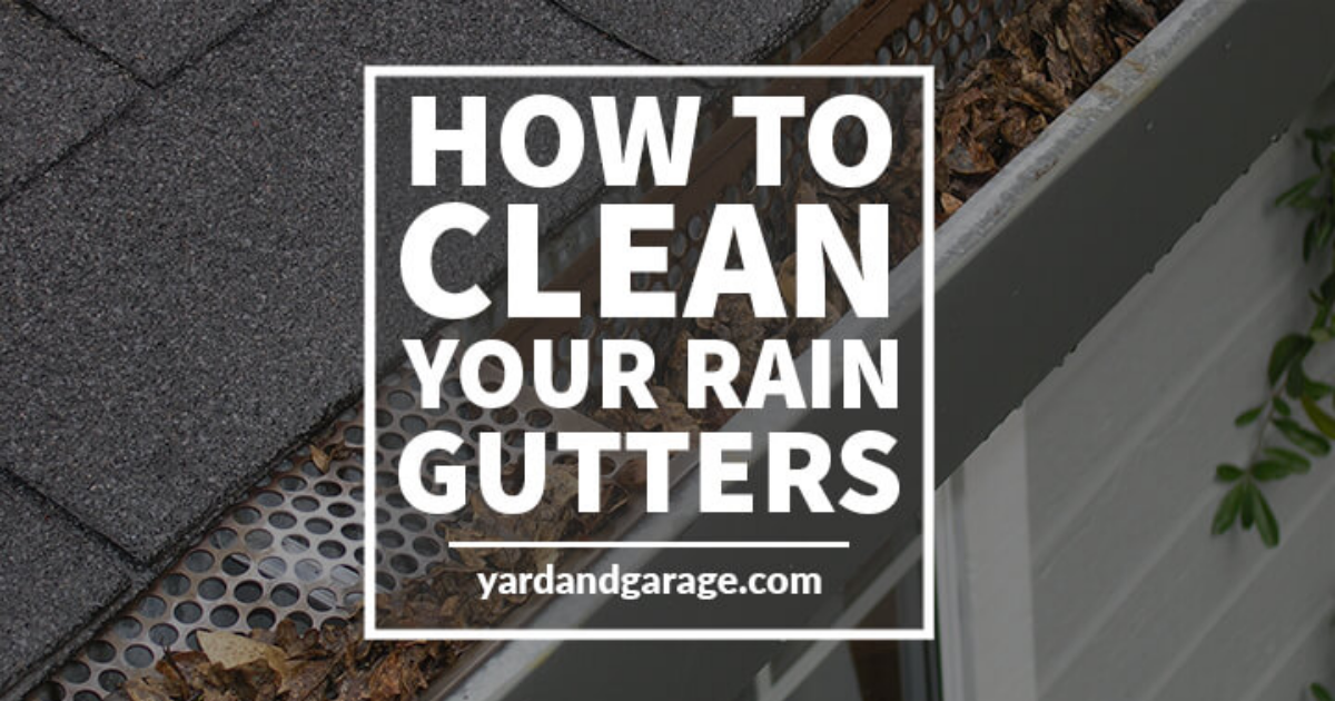 Gutter Cleaning Tips The Best Way to Clean Your Gutters Yard and Garage